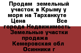 Продам  земельный участок в Крыму у моря на Тарханкуте › Цена ­ 8 000 000 - Все города Недвижимость » Земельные участки продажа   . Кемеровская обл.,Осинники г.